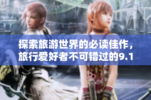 探索旅游世界的必读佳作，旅行爱好者不可错过的9.1高分好书推荐