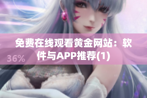 免费在线观看黄金网站：软件与APP推荐(1)