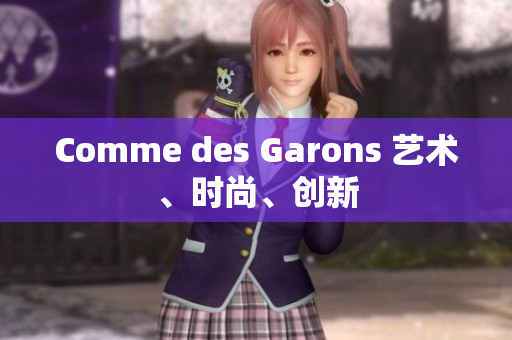 Comme des Garons 艺术、时尚、创新
