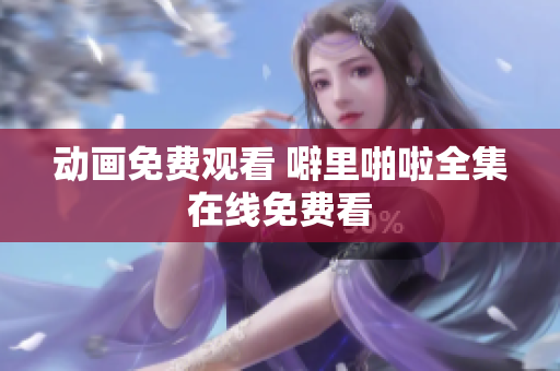 动画免费观看 噼里啪啦全集在线免费看