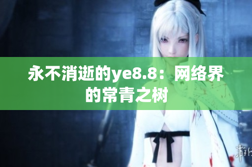 永不消逝的ye8.8：网络界的常青之树