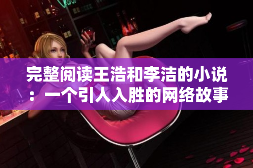 完整阅读王浩和李洁的小说：一个引人入胜的网络故事