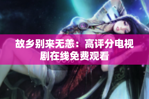 故乡别来无恙：高评分电视剧在线免费观看