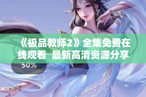 《极品教师2》全集免费在线观看  最新高清资源分享