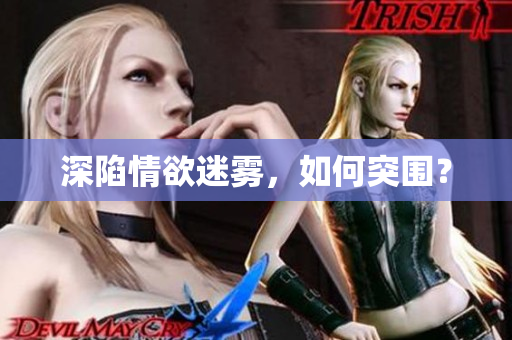 深陷情欲迷雾，如何突围？