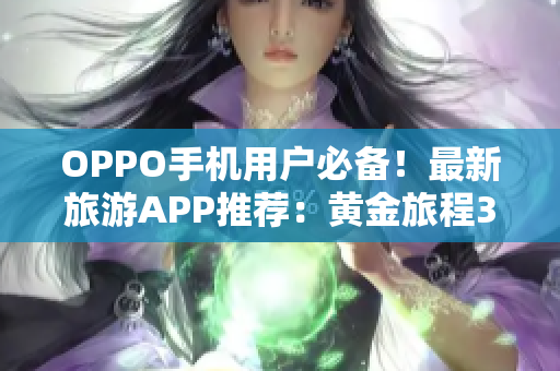 OPPO手机用户必备！最新旅游APP推荐：黄金旅程3.0.3