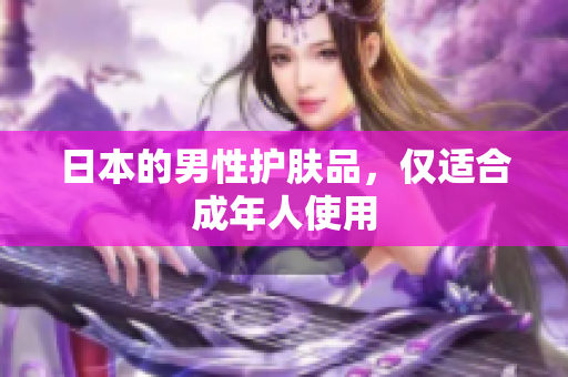 日本的男性护肤品，仅适合成年人使用