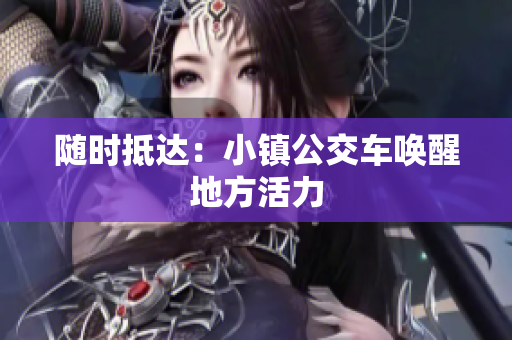 随时抵达：小镇公交车唤醒地方活力