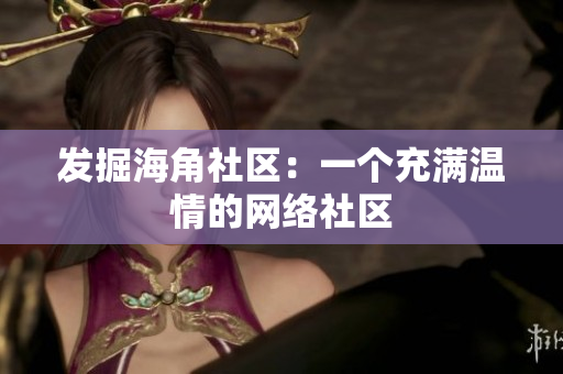 发掘海角社区：一个充满温情的网络社区