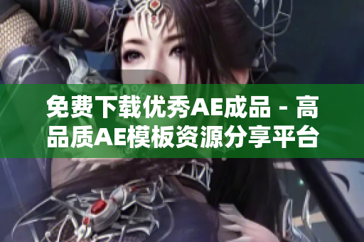 免费下载优秀AE成品 - 高品质AE模板资源分享平台