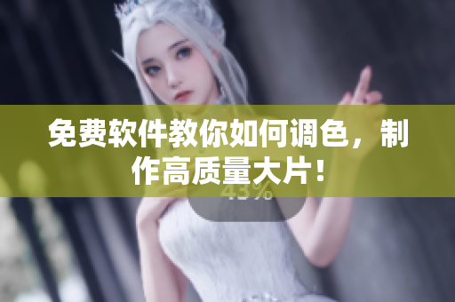 免费软件教你如何调色，制作高质量大片！