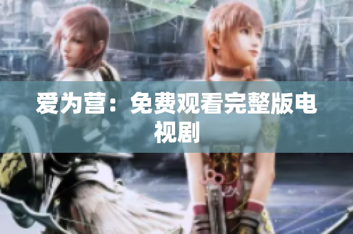 爱为营：免费观看完整版电视剧