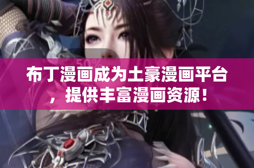 布丁漫画成为土豪漫画平台，提供丰富漫画资源！