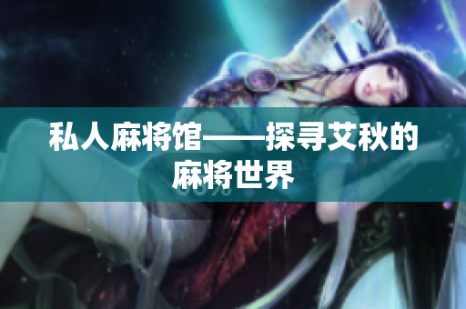 私人麻将馆——探寻艾秋的麻将世界