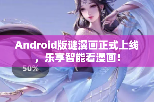 Android版谜漫画正式上线，乐享智能看漫画！