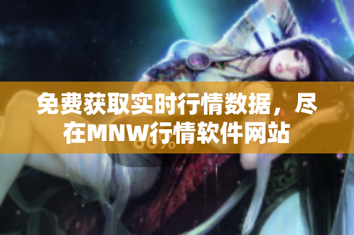 免费获取实时行情数据，尽在MNW行情软件网站