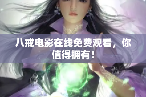 八戒电影在线免费观看，你值得拥有！