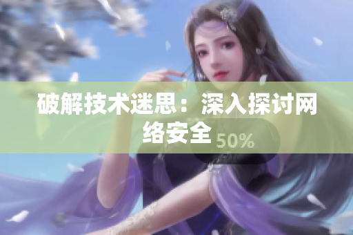 破解技术迷思：深入探讨网络安全