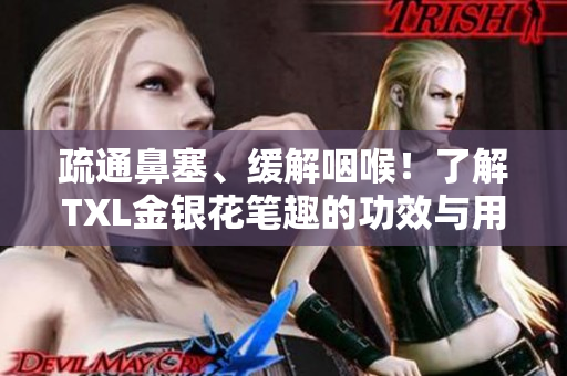 疏通鼻塞、缓解咽喉！了解TXL金银花笔趣的功效与用途
