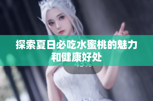 探索夏日必吃水蜜桃的魅力和健康好处