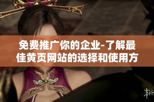 免费推广你的企业-了解最佳黄页网站的选择和使用方法