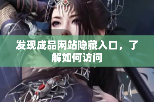 发现成品网站隐藏入口，了解如何访问