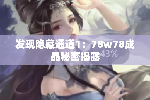 发现隐藏通道1：78w78成品秘密揭露