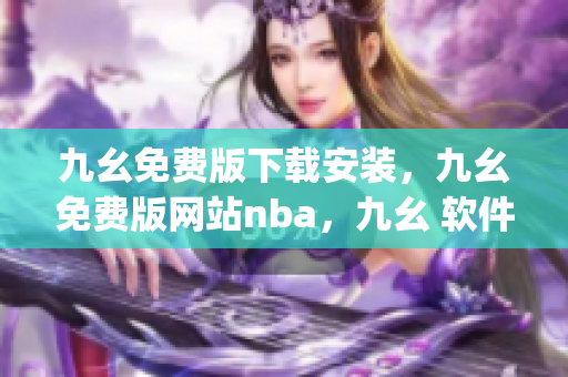 九幺免费版下载安装，九幺免费版网站nba，九幺 软件，九幺免费版网站nba下载，九幺 软件下载----HLhJMIwPI41c