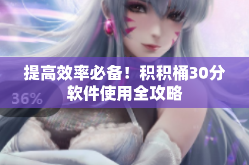 提高效率必备！积积桶30分软件使用全攻略