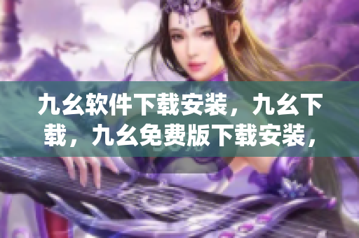 九幺软件下载安装，九幺下载，九幺免费版下载安装，九幺免费版网站nba，九幺 软件----5Jx4nrqEmYgp