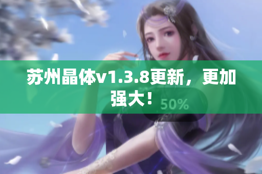 苏州晶体v1.3.8更新，更加强大！