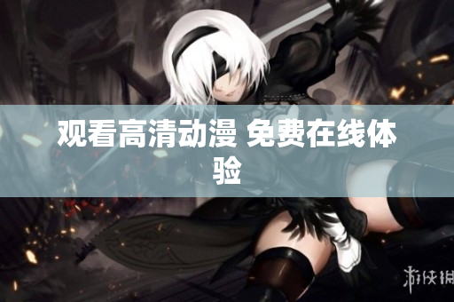 观看高清动漫 免费在线体验