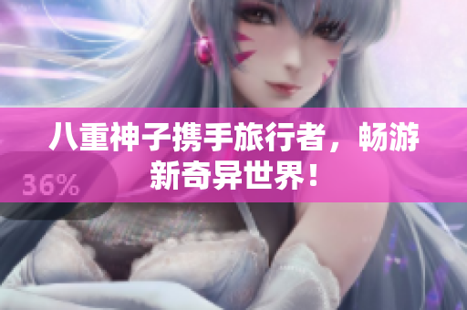 八重神子携手旅行者，畅游新奇异世界！