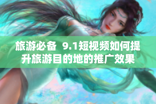 旅游必备  9.1短视频如何提升旅游目的地的推广效果