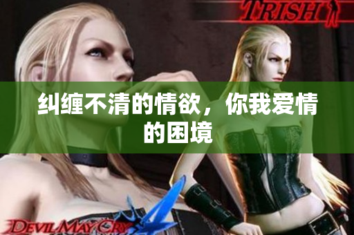 纠缠不清的情欲，你我爱情的困境