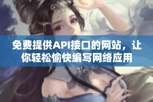 免费提供API接口的网站，让你轻松愉快编写网络应用