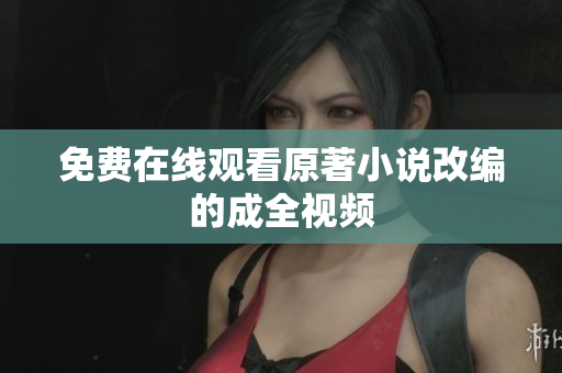 免费在线观看原著小说改编的成全视频