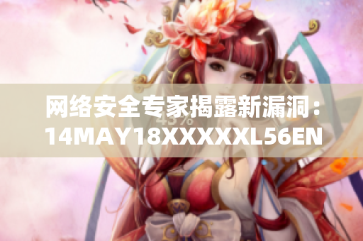 网络安全专家揭露新漏洞：14MAY18XXXXXL56ENDIAN60