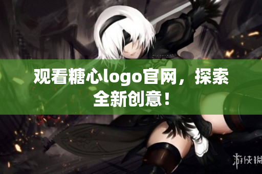 观看糖心logo官网，探索全新创意！