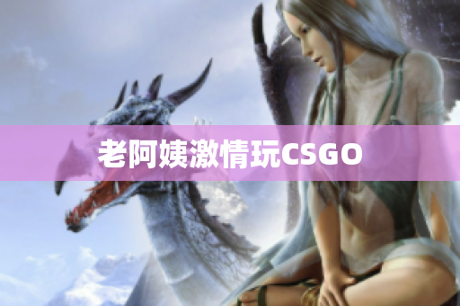 老阿姨激情玩CSGO