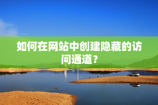 如何在网站中创建隐藏的访问通道？