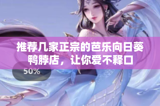 推荐几家正宗的芭乐向日葵鸭脖店，让你爱不释口