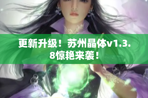 更新升级！苏州晶体v1.3.8惊艳来袭！