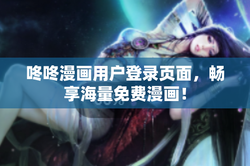 咚咚漫画用户登录页面，畅享海量免费漫画！