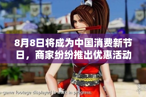 8月8日将成为中国消费新节日，商家纷纷推出优惠活动