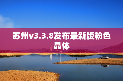 苏州v3.3.8发布最新版粉色晶体