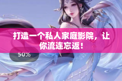 打造一个私人家庭影院，让你流连忘返！
