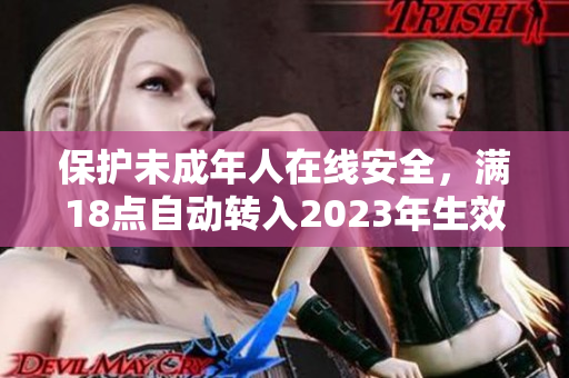 保护未成年人在线安全，满18点自动转入2023年生效