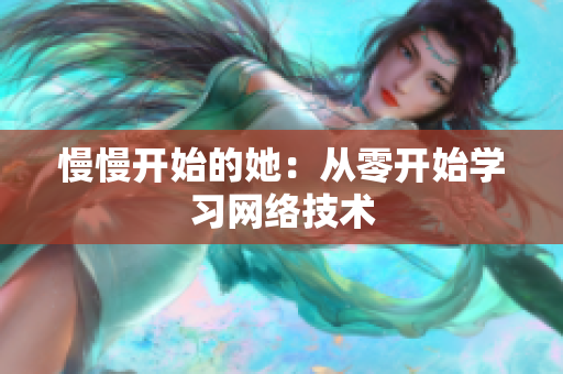 慢慢开始的她：从零开始学习网络技术