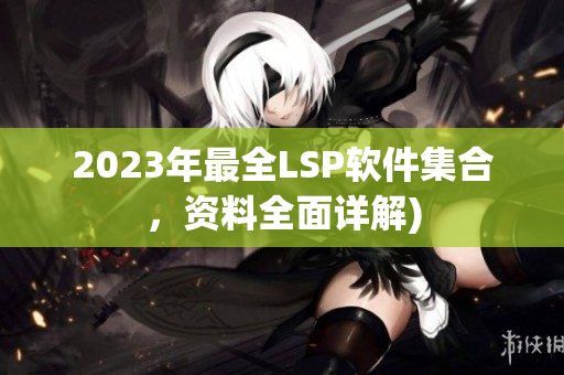 2023年最全LSP软件集合，资料全面详解)
